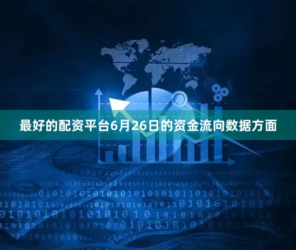 最好的配资平台6月26日的资金流向数据方面