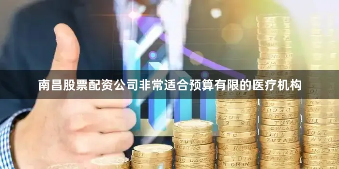 南昌股票配资公司非常适合预算有限的医疗机构