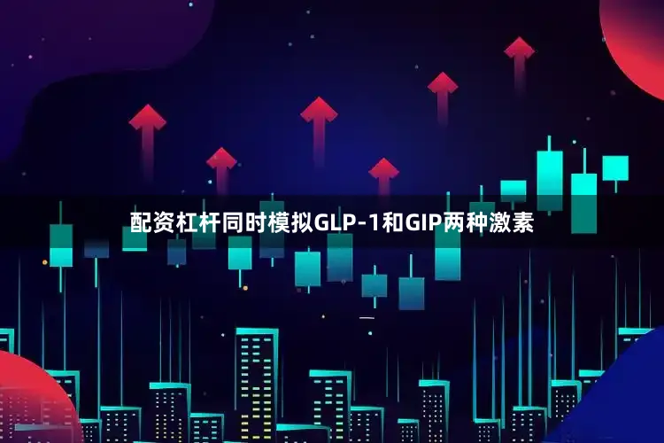 配资杠杆同时模拟GLP-1和GIP两种激素
