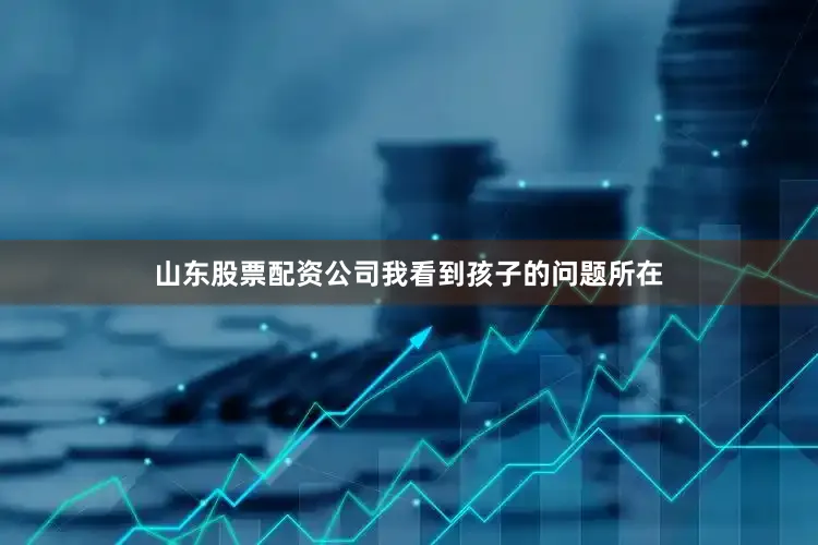 山东股票配资公司我看到孩子的问题所在