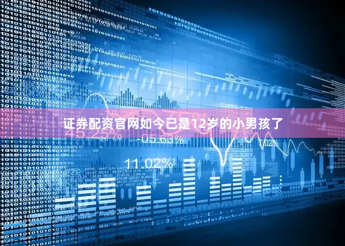 证券配资官网如今已是12岁的小男孩了